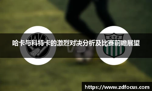 哈卡与科特卡的激烈对决分析及比赛前瞻展望